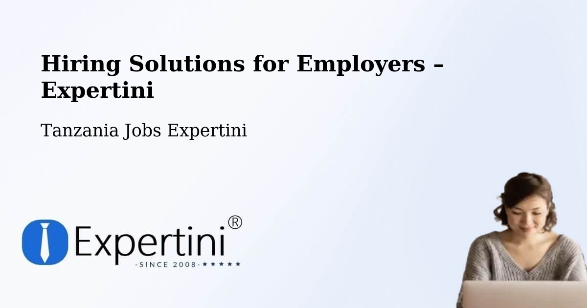 Hiring Solutions for Employers in Ilula - Ilula, Tanzania Jobs Expertini